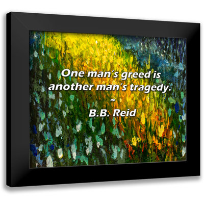 B.B. Reid Quote: One man’s greed is another man’s tragedy.