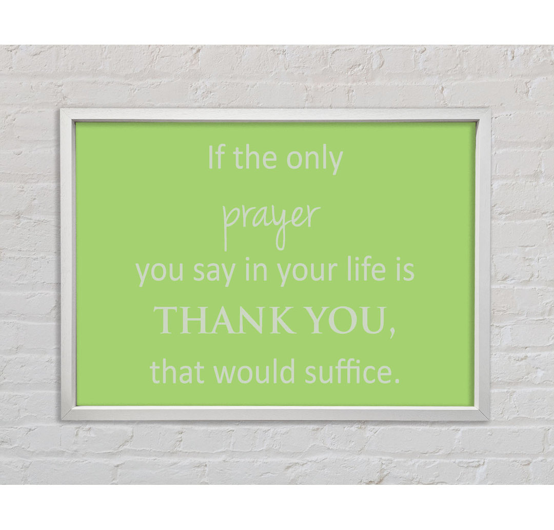 Home Quote If the Only Prayer You Say in Your Life - Einzelbildrahmen Kunstdrucke auf Leinwand