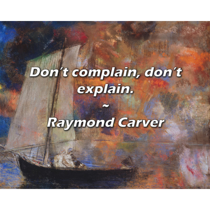 Raymond Carver Quote: Don’t complain, don’t explain.
