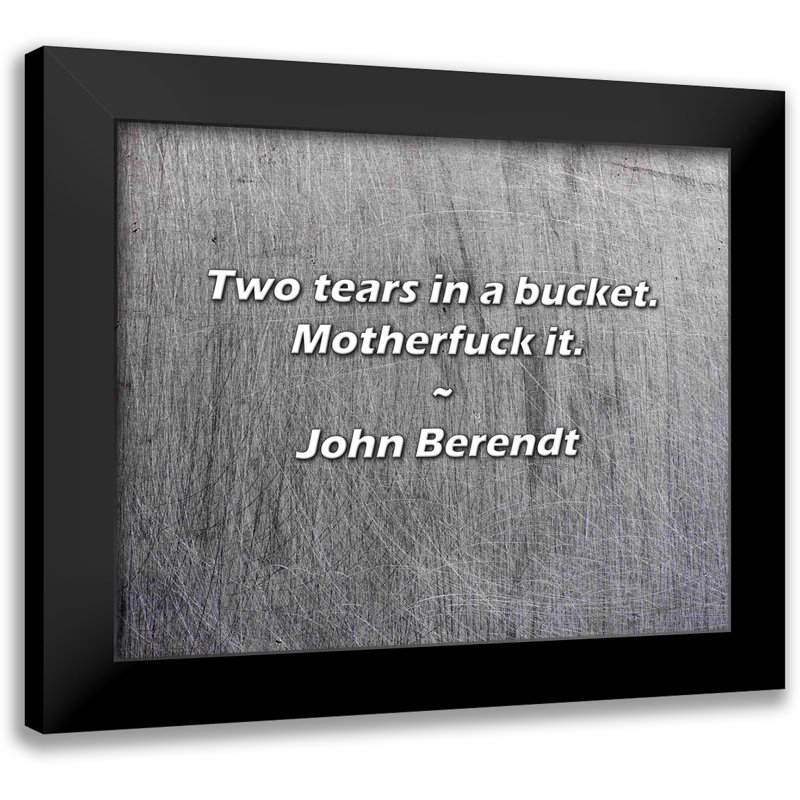 John Berendt Quote: Two tears in a bucket. Motherfuck it.