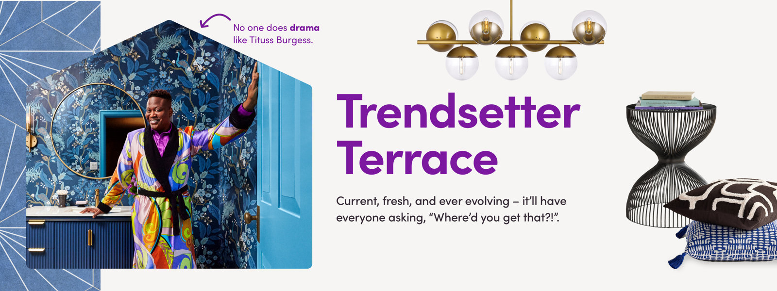 Trendsetter Terrace. Current, fresh, and ever evolving – it’ll have everyone asking, “Where’d you ge