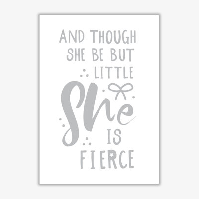 And Though She Be But Little She Is Fierce - Print