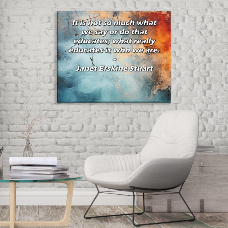 Toile tendue de la galerie ArtsyQuotes par Janet Erskine Stuart: «Ce n'est pas tant ce que nous disons ou faisons qui éduque; ce qui éduque vraiment, c'est qui nous sommes.
