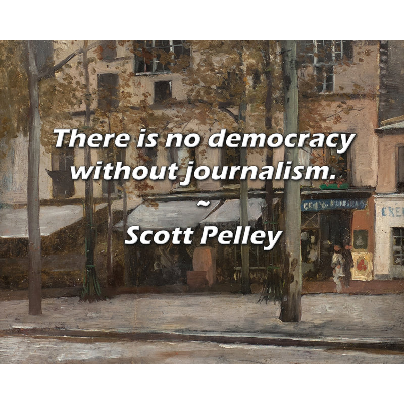 Citation de Scott Pelley: Il n'y a pas de Démocratie sans journal., H 15 po x l 18 po