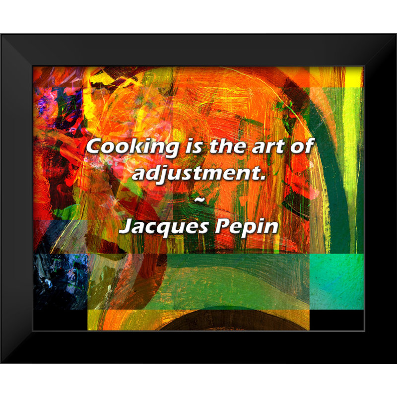 Citation de Jacques Pépin: La cuisine est l'art de l'ajustement.