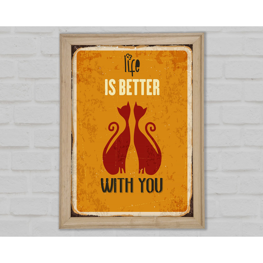 Life Is Better With You Cats Gerahmter Druck Wandkunst