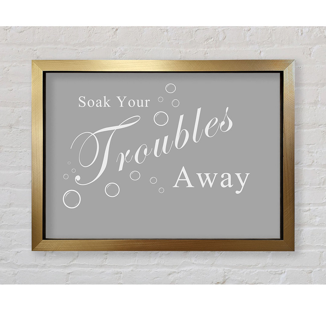 Badezimmer Zitat Soak Your Troubles Away Grau Weiß - Druck