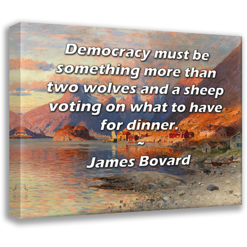 Toile tendue de la galerie ArtsyQuotes par James Bovard: «La Démocratie doit être quelque chose de plus que deux loups et un mouton qui votent sur ce qu'ils doivent manger pour le souper».