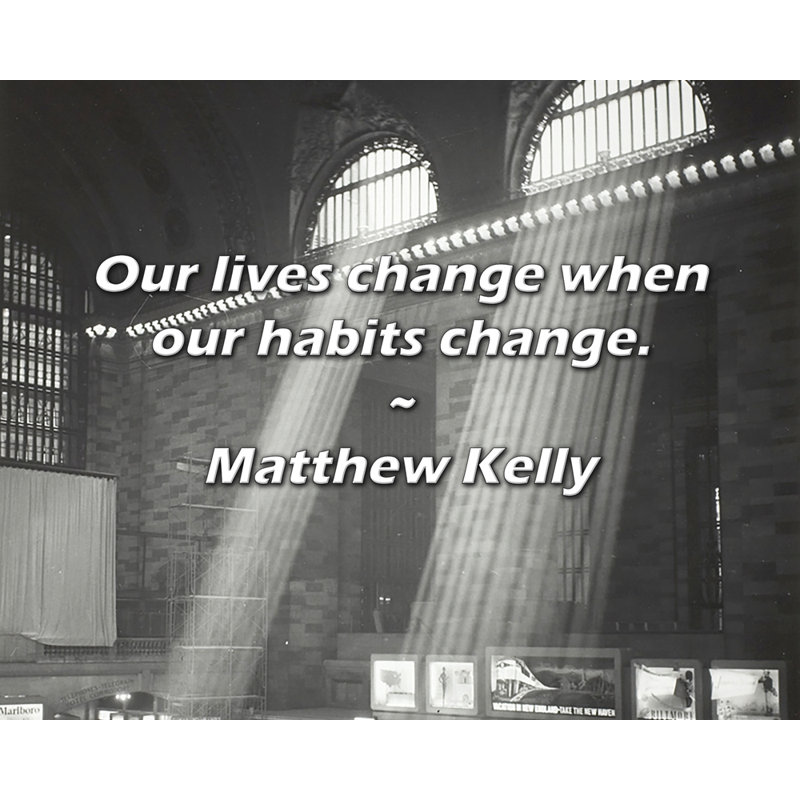 Citation de Matthew Kelly: Notre vie change lorsque nos habitudes changent., H 15 po x l 18 po