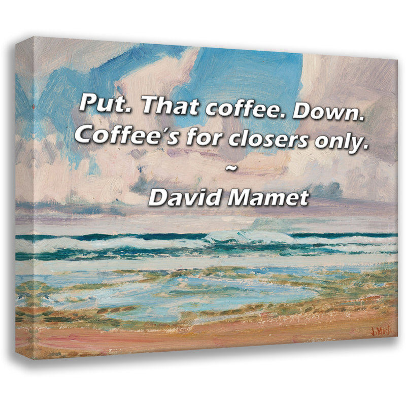 Toile tendue Astoria Grand Gallery par David Mamet: «Put. That Coffee. Down. Coffee’s for Closers On, H 17 po x l 24 po