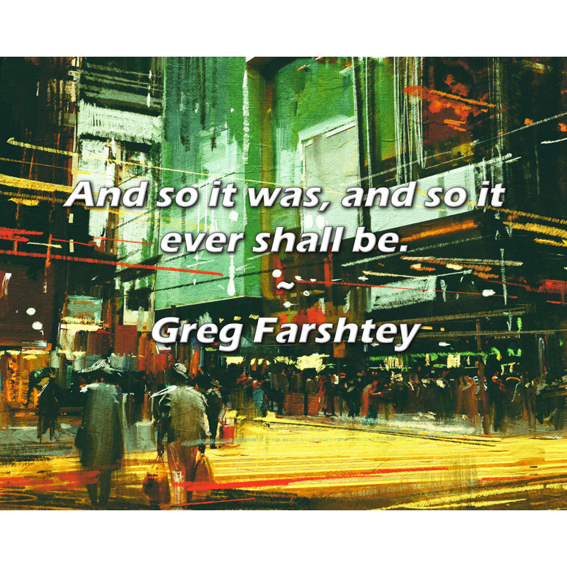 Greg Farshtey Quote: And so it was, and so it ever shall be.
