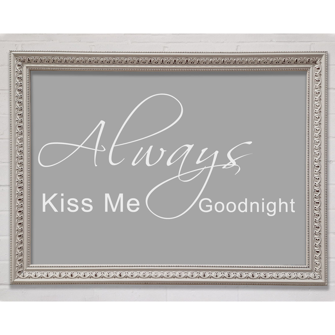 Love Quote Always Kiss Me Goodnight 2 Grau Weiß Gerahmter Druck