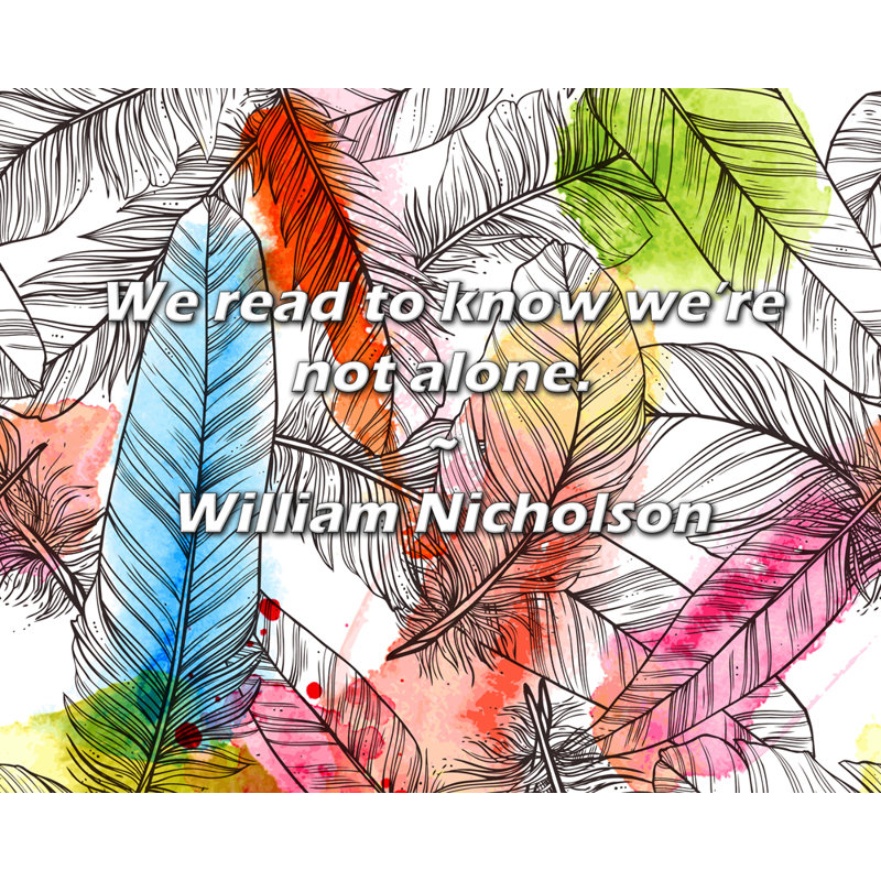 Citation de William Nicholson: Nous lisons pour savoir que nous ne sommes pas seuls.