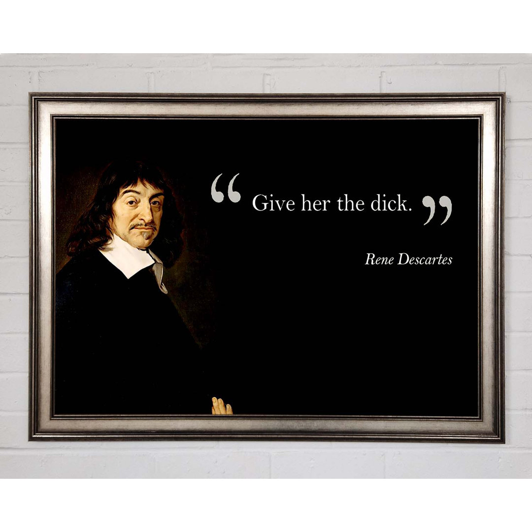 Witziges Zitat Rene Descartes Gib ihr das - Einzelner Bilderrahmen Kunstdrucke