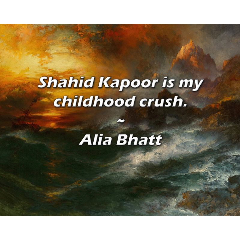 Alia Bhatt Citation: Shahid Kapoor est mon coup de cœur d'enfant., H 26 po x l 32 po
