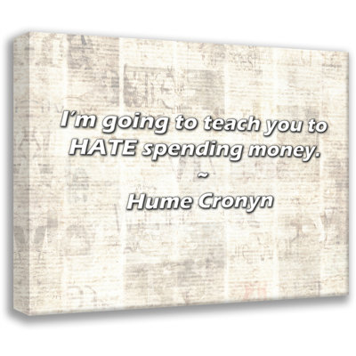 Artsy Quote "I’m going to teach you to HATE spending money." By Hume Cronyn Gallery Wrapped Canvas