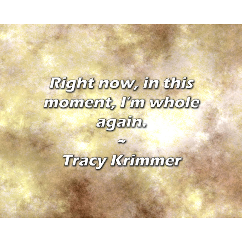Citation de Tracy Krimmer: En ce moment, en ce moment, je suis à nouveau complète., H 26 po x l 32 po
