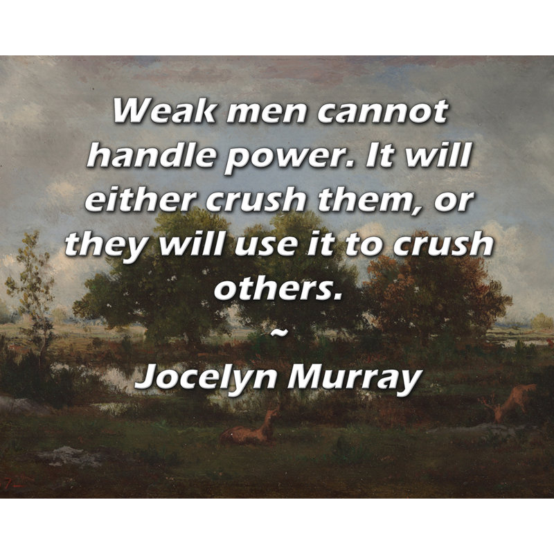 Toile tendue d'ArtsyQuotes Gallery par Jocelyn Murray: «Les hommes faibles ne peuvent pas gérer le pouvoir. Il les écrasera ou les utilisera pour écraser les autres.