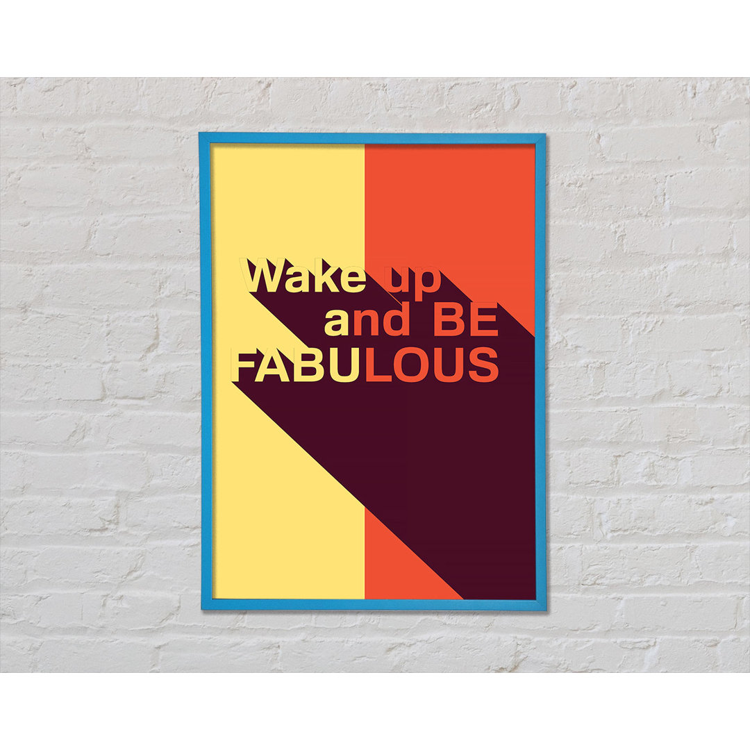 Wake Up And Be Fabulous Gerahmter Druck Wandkunst