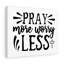 Pray More Worry Less - Wrapped Canvas Print-1435856190