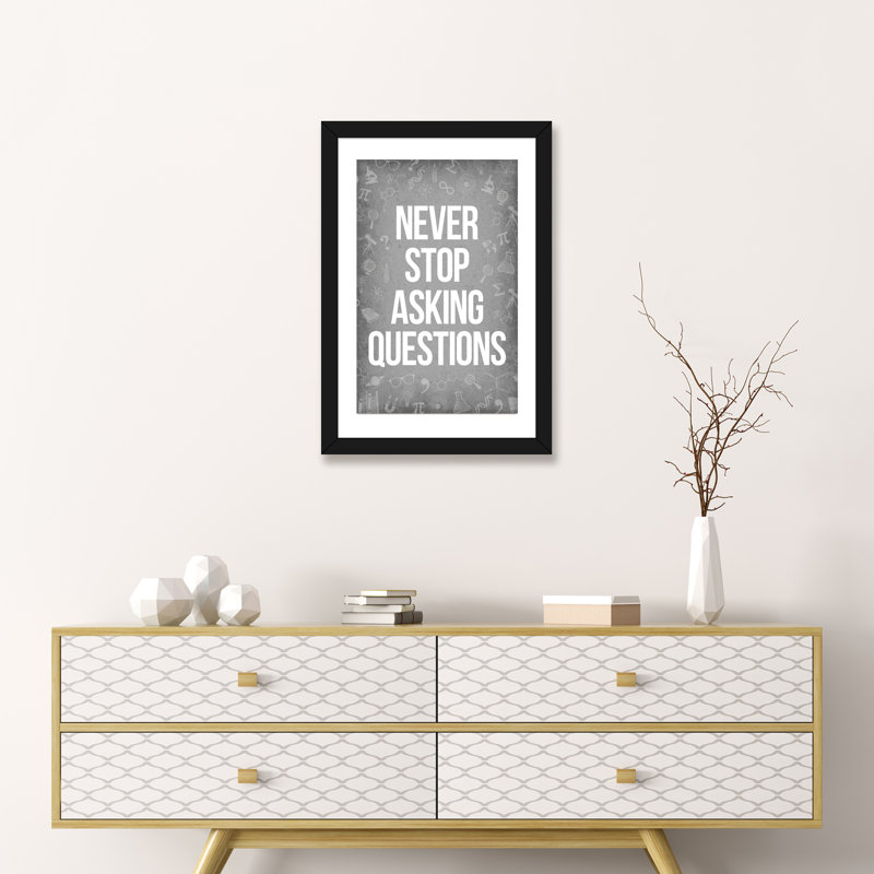 «Never Stop Asking Questions», reproduction d'art textuel, Papier encadré noir, Blanc, H 24 po x l 16 po x P 1 po