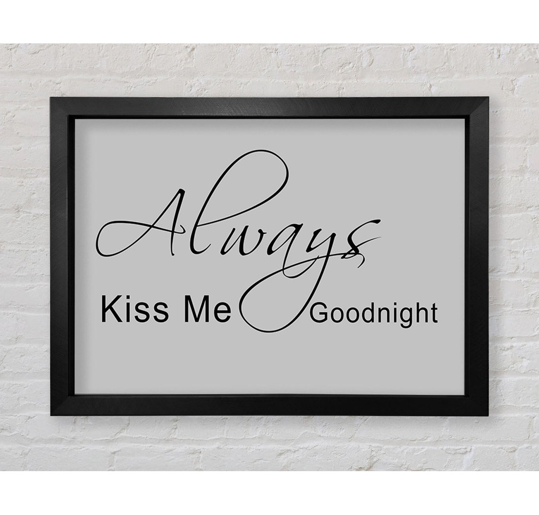 Love Quote Always Kiss Me Goodnight 2 Grau Gerahmter Druck