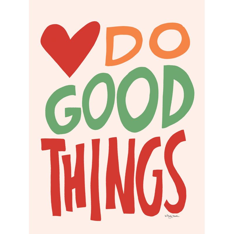 Do Good Things, H 48 po x l 32 po x P 1,25 po