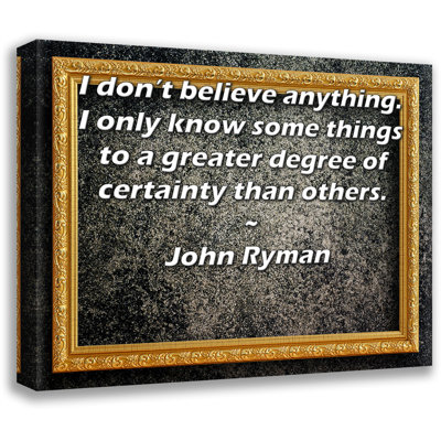 Toile tendue de la galerie ArtsyQuotes par John Ryman: «Je ne crois rien. Je ne sais certaines choses avec plus de certitude que d'autres.