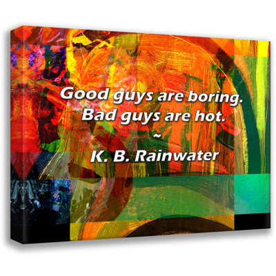 K. B. Rainwater Quote: Good guys are boring. Bad guys are hot.