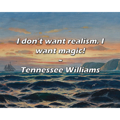 Tennessee Williams Quote: I don’t want realism. I want magic!