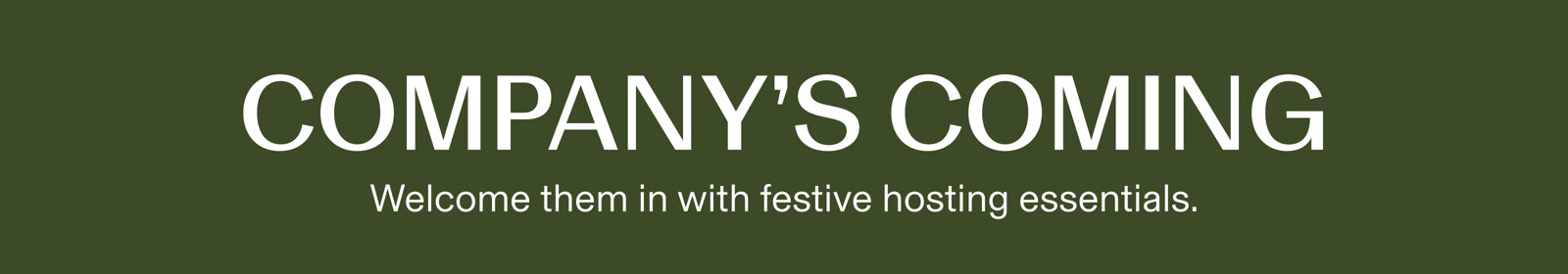 Company's Coming. Welcome them in with festive hosting essentials.