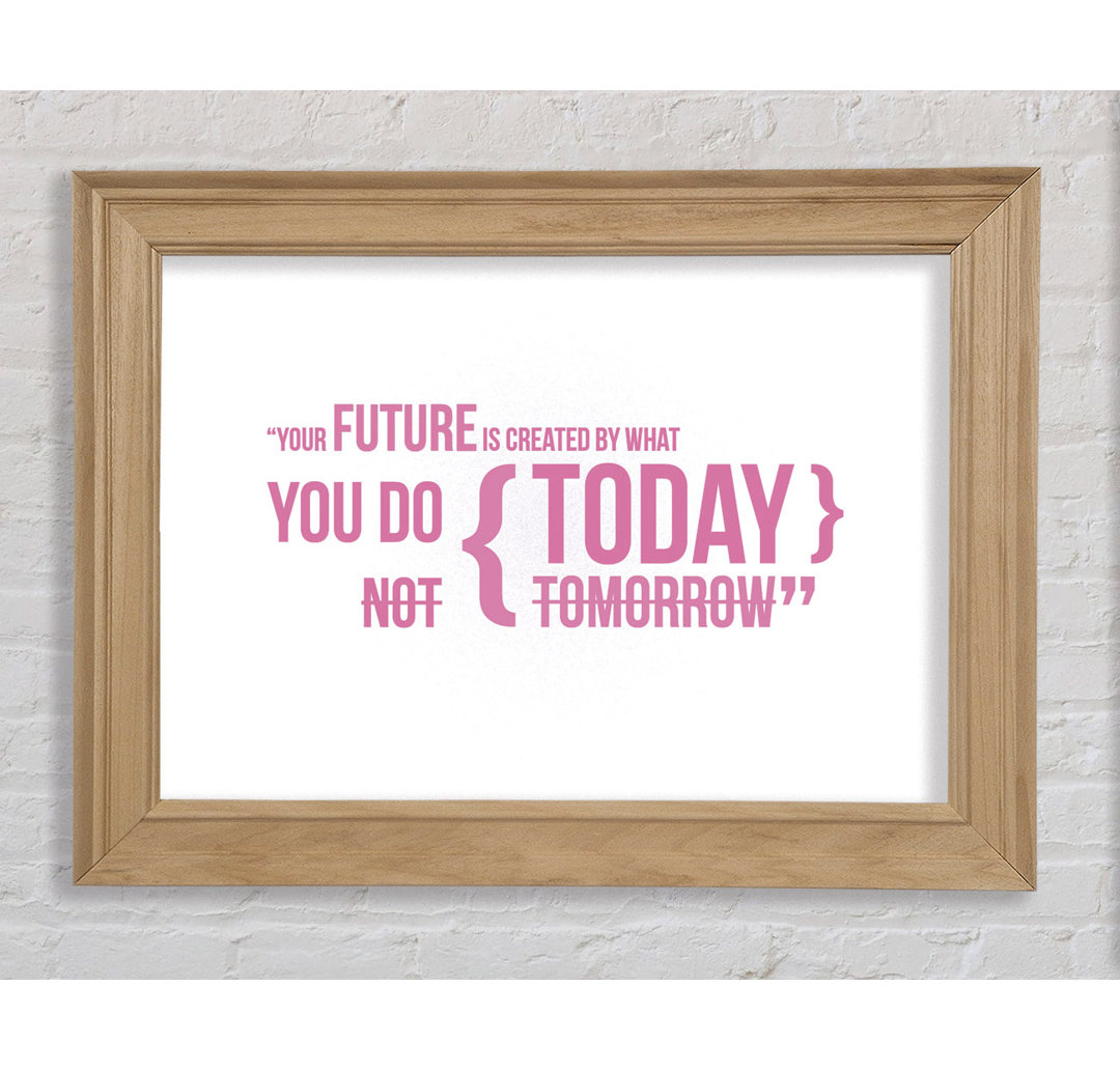 Camptonville Motivational Quote Your Future Is Created By What You Do Pink Framed Print Wall Art