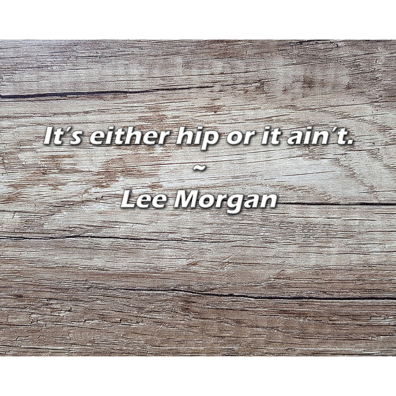 Lee Morgan Quote: It’s either hip or it ain’t., 26" H x 32" W