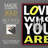 Love Who You Are Framed Print - Solid Wood-495281771-495281773