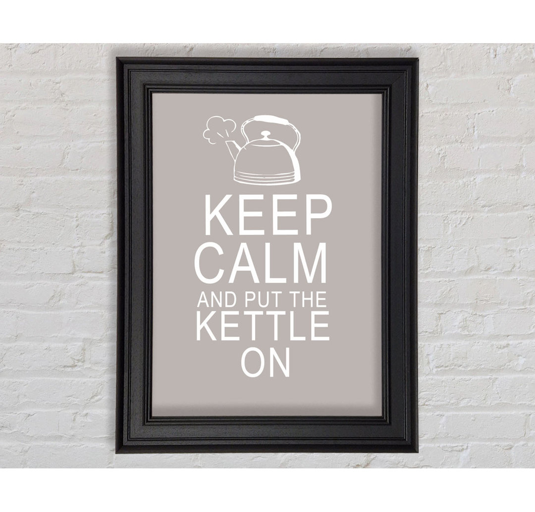 Küche Zitat Keep Calm And Put The Kettle On Gerahmter Druck