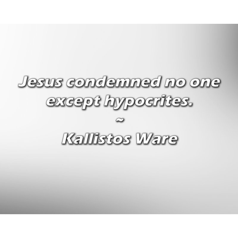 Kallistos Ware Quote: Jesus condemned no one except hypocrites.