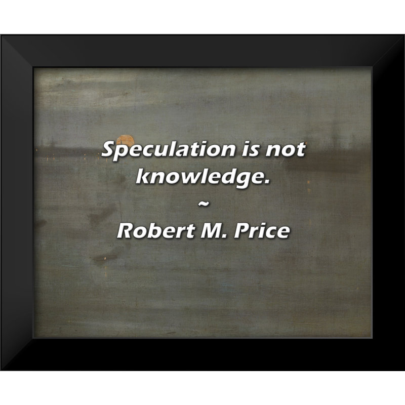 Robert M. Price Quote: Speculation is not knowledge.