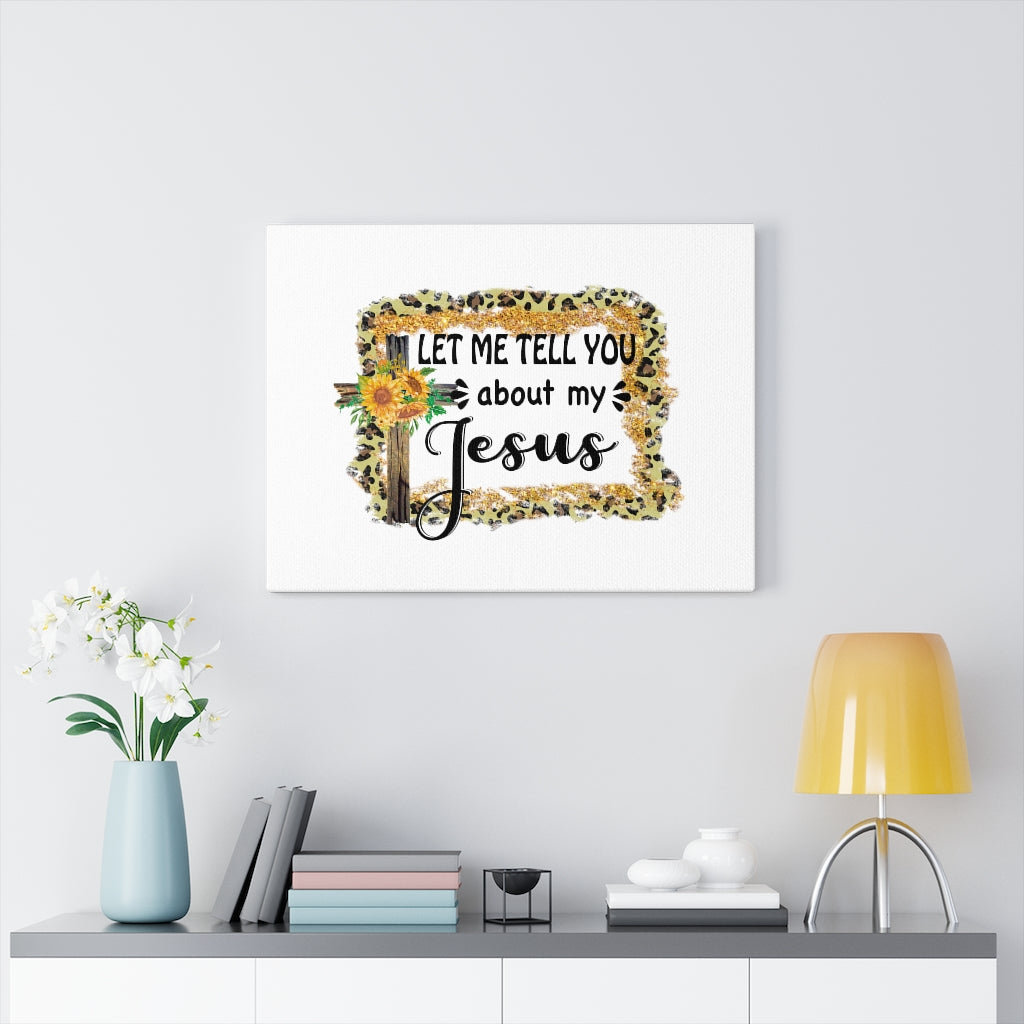 Let Me Tell You About My Jesus - Wrapped Canvas Print