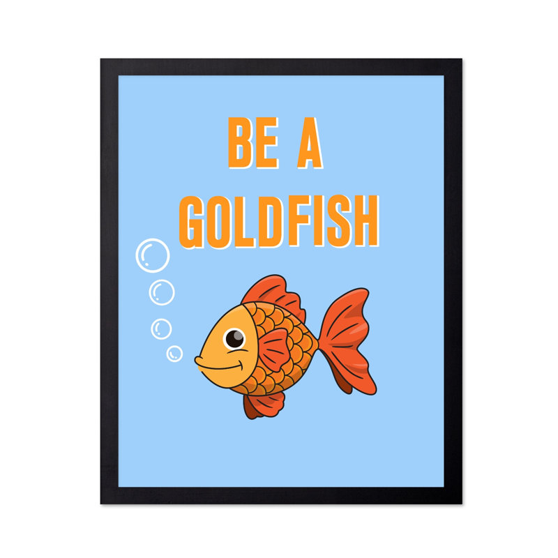 Be A Goldfish, Unframed, Poster, 24"H x 32"W