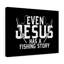 Even Jesus Has A Fishing Story - Wrapped Canvas Print-248086916