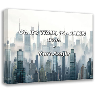 Kurt Angle Quote: Oh it’s TRUE, it’s DAMN true.