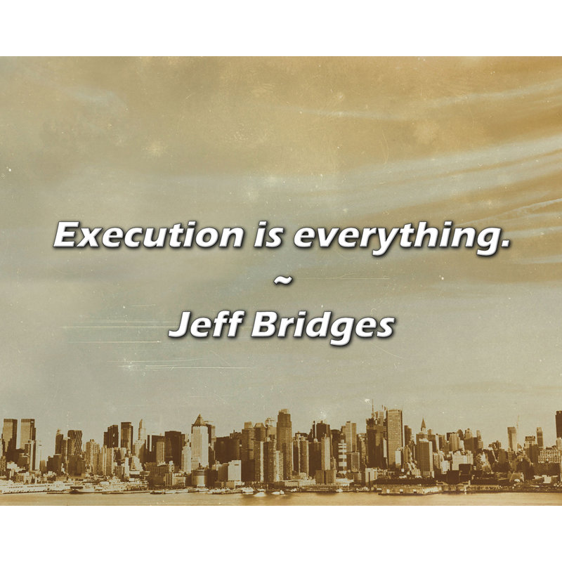 Jeff Bridges Quote: Execution is everything.
