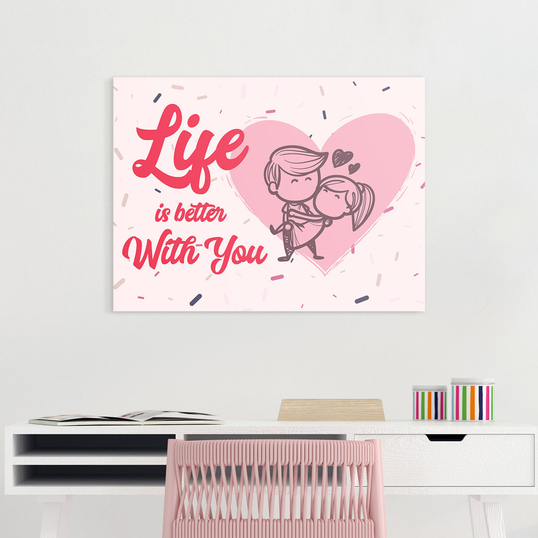 Life is better with you – Premium Leinwanddruck – Kollektion Quote Designs