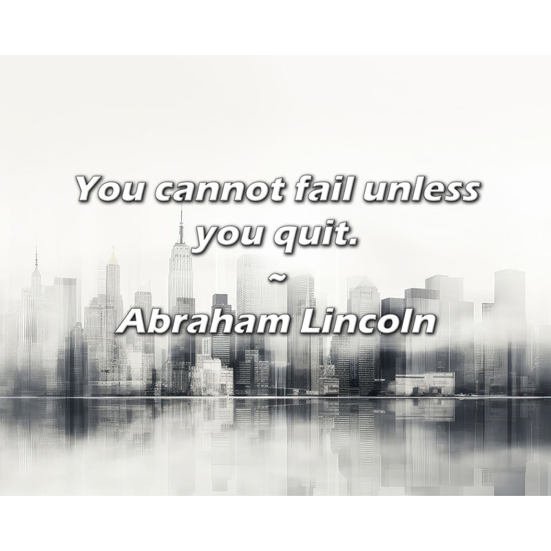 Abraham Lincoln Quote: You cannot fail unless you quit.