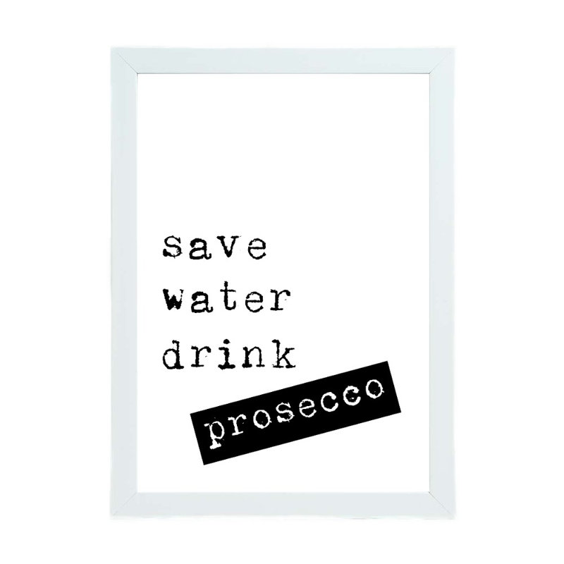 Save Water Drink Prosecco - Print, 21cm H x 15cm W x 2.5cm D, White Framed