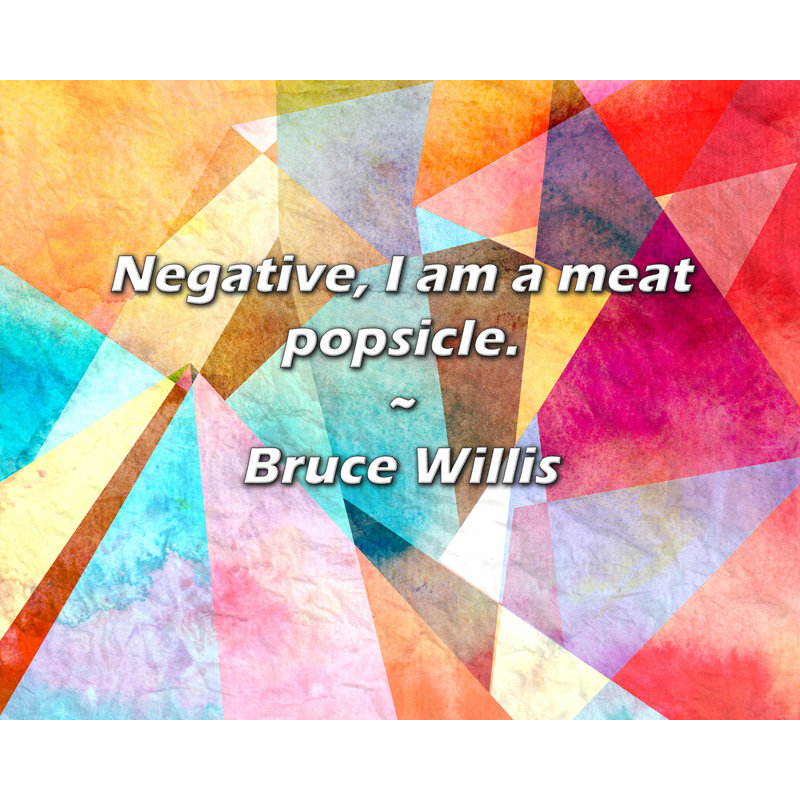 Citation de Bruce Willis: Négatif, je suis un popsicule de viande., H 15 po x l 18 po