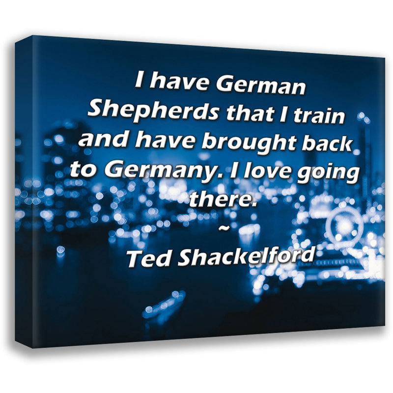 Toile tendue de la galerie ArtsyQuotes par Ted Shackelford: «J'ai des bergers Allemands que je forme et que j'ai ramenés en Allemagne. J'aime y aller.