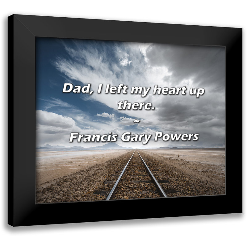Francis Gary Powers Quote: Dad, I left my heart up there.