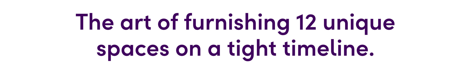 How we helped furnish 12 unique spaces on a tight timeline.