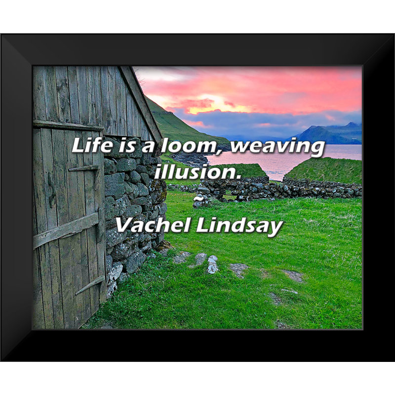 Vachel Lindsay Quote: Life is a loom, weaving illusion.